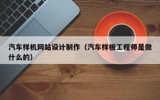 阳春汽车样机网站设计制作（汽车样板工程师是做什么的）