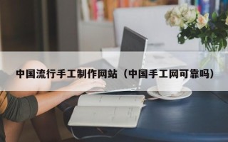 阳春中国流行手工制作网站（中国手工网可靠吗）
