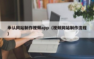 阳春承认网站制作视频app（视频网站制作流程）